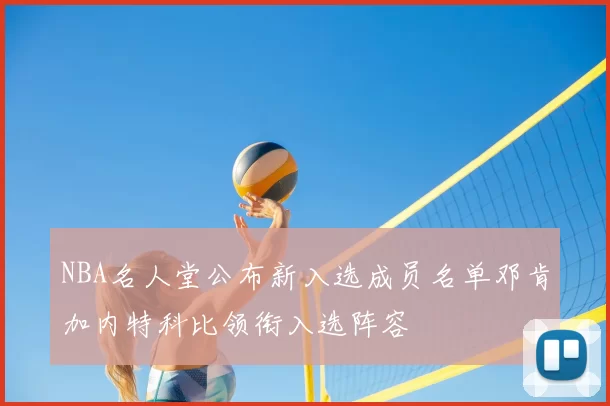 NBA名人堂公布新入选成员名单邓肯加内特科比领衔入选阵容