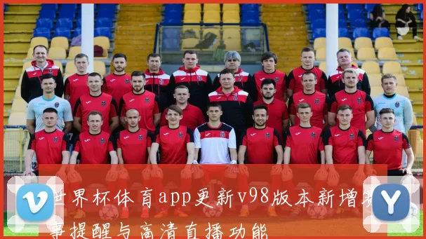 世界杯体育app更新v98版本新增赛事提醒与高清直播功能