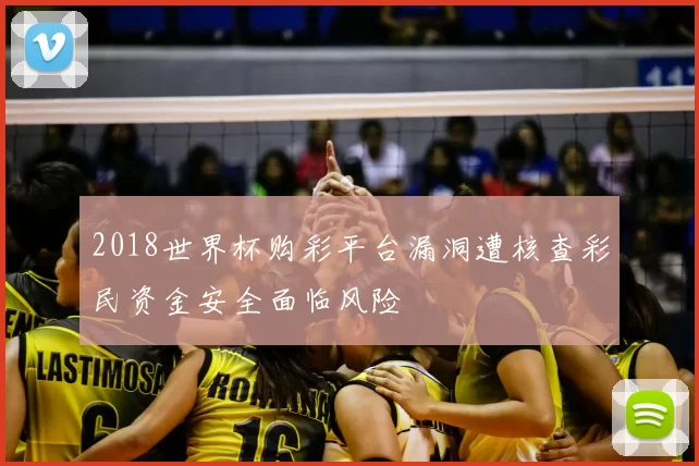 2018世界杯购彩平台漏洞遭核查彩民资金安全面临风险